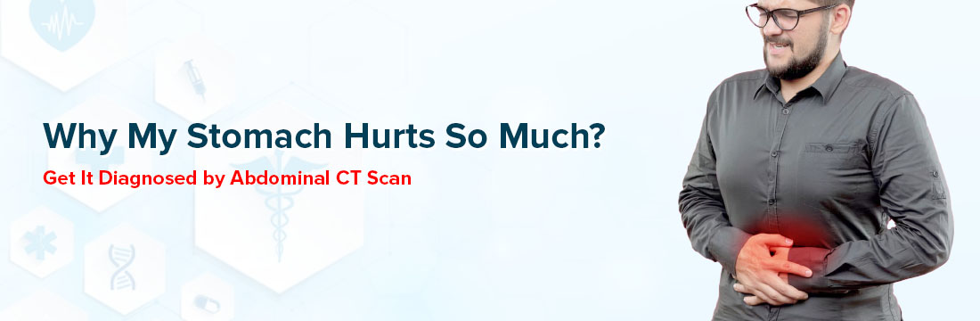 Why My Stomach Hurts So Much? Get  It Diagnosed by Abdominal CT Scan